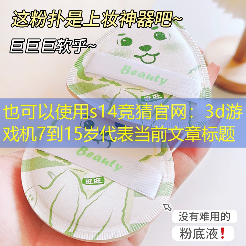 s14竞猜官网：3d游戏机7到15岁